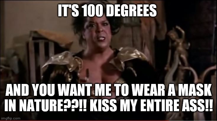 Della KMA | IT'S 100 DEGREES; AND YOU WANT ME TO WEAR A MASK IN NATURE??!! KISS MY ENTIRE ASS!! | image tagged in hot,mask | made w/ Imgflip meme maker