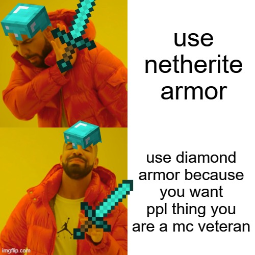 Drake Hotline Bling | use netherite armor; use diamond armor because you want ppl thing you are a mc veteran | image tagged in memes,drake hotline bling | made w/ Imgflip meme maker