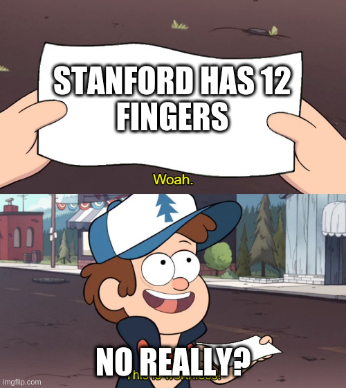 Dipper is smart | STANFORD HAS 12
FINGERS; NO REALLY? | image tagged in this is useless | made w/ Imgflip meme maker