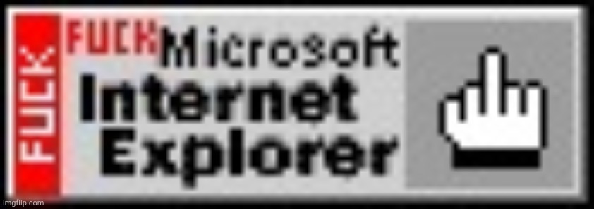 Fuck Internet Explorer! | image tagged in fuck internet explorer | made w/ Imgflip meme maker