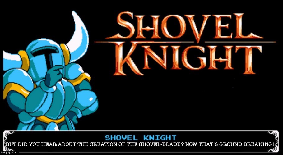 Shoveling! The Shovel-Blade! | image tagged in shovel knight,shovel,yacht club games,ground breaking,shovel-blade,video games | made w/ Imgflip meme maker