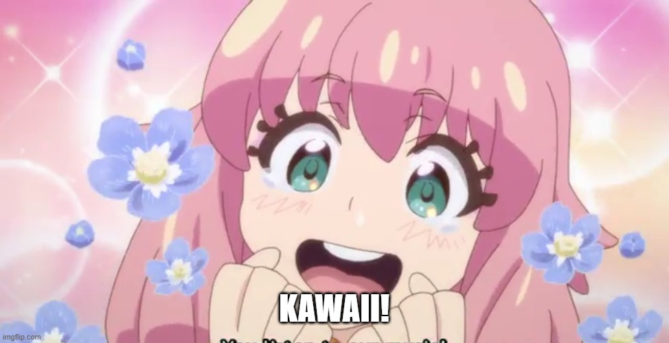 KAWAII | KAWAII! | image tagged in kawaii | made w/ Imgflip meme maker