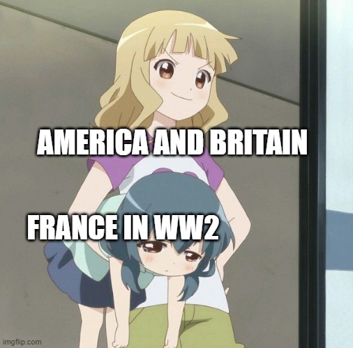 France got carried by the other allies | AMERICA AND BRITAIN; FRANCE IN WW2 | image tagged in anime carry,memes,history,ww2 | made w/ Imgflip meme maker