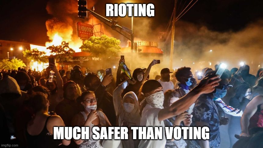 RiotersNoDistancing | RIOTING MUCH SAFER THAN VOTING | image tagged in riotersnodistancing | made w/ Imgflip meme maker