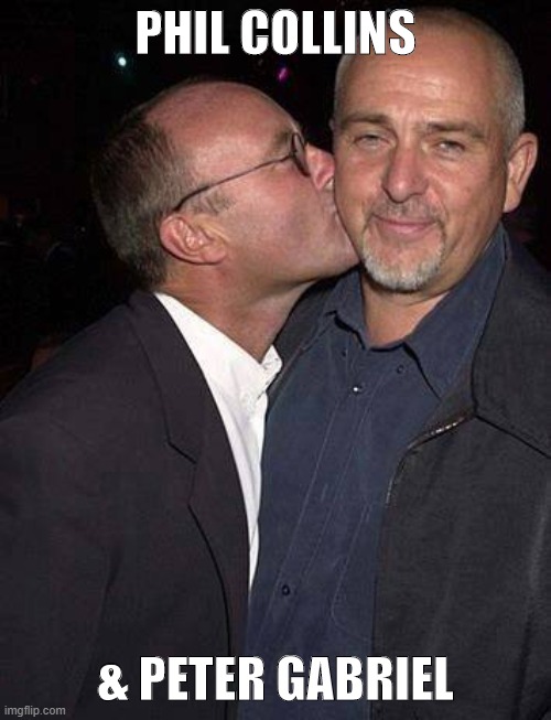 Neither are gay to my knowledge, yet these Genesis bandmates aren't afraid to get kissy in public. | PHIL COLLINS; & PETER GABRIEL | image tagged in phil collins peter gabriel,phil collins,band,bands,kiss,kissing | made w/ Imgflip meme maker