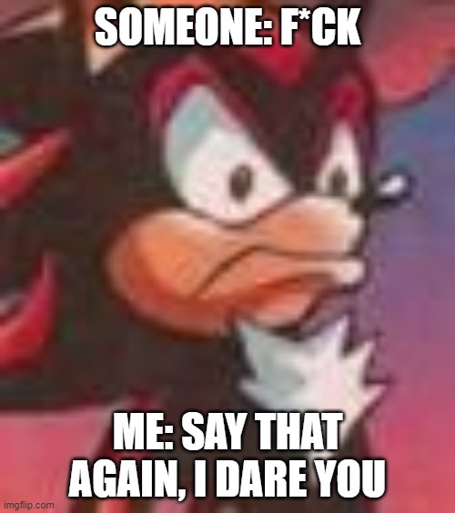 say that again | SOMEONE: F*CK; ME: SAY THAT AGAIN, I DARE YOU | image tagged in shadow the hedgehog | made w/ Imgflip meme maker