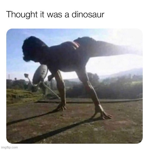 gotcha! | image tagged in dinosaur,dinosaurs,repost,yee dinosaur,reposts are awesome,made you look | made w/ Imgflip meme maker