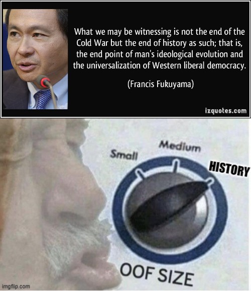 image tagged in oof size history,francis fukuyama quote | made w/ Imgflip meme maker