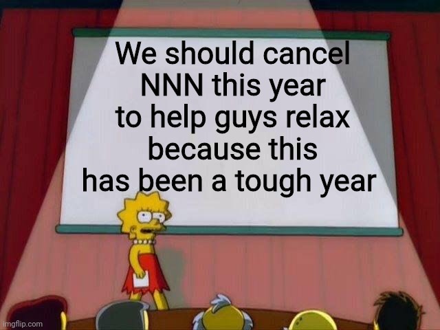 Lisa Simpson's Presentation | We should cancel NNN this year to help guys relax because this has been a tough year | image tagged in lisa simpson's presentation,memes,2020,no nut november | made w/ Imgflip meme maker