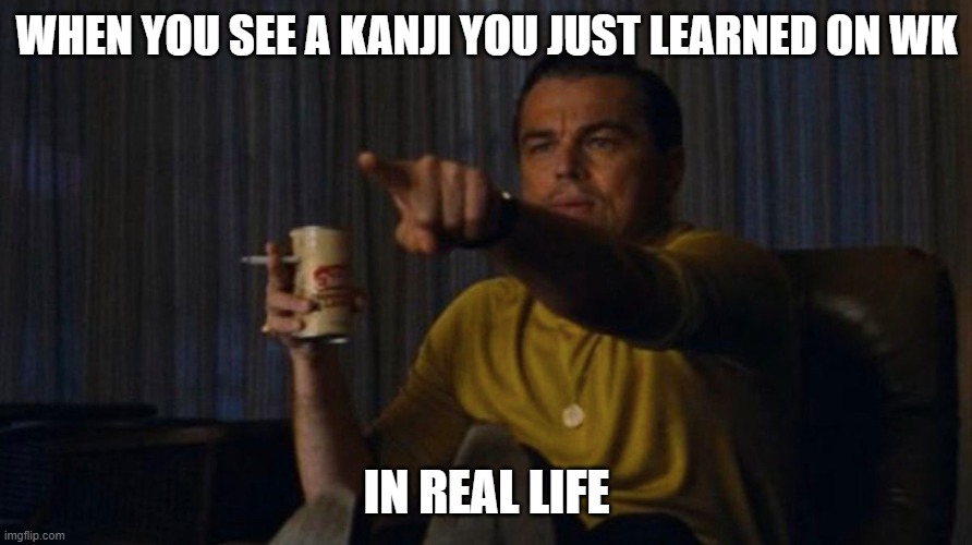 WHEN YOU SEE A KANJI YOU JUST LEARNED ON WK; IN REAL LIFE | made w/ Imgflip meme maker