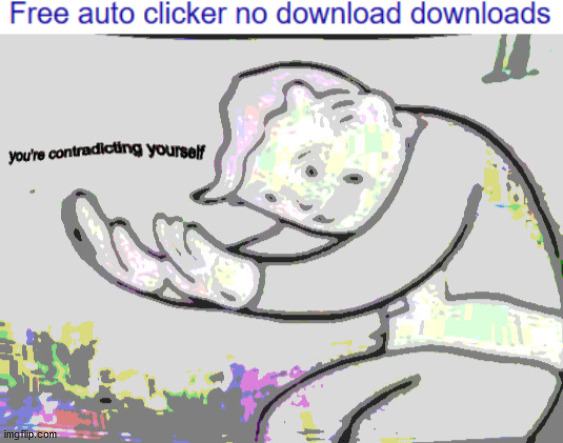 No Download (Download Here!) | image tagged in you're contradicting yourself,new template | made w/ Imgflip meme maker