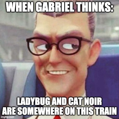 Gabriel, whatcha thinking? | WHEN GABRIEL THINKS:; LADYBUG AND CAT NOIR ARE SOMEWHERE ON THIS TRAIN | image tagged in miraculous ladybug,memes,funny,funny face | made w/ Imgflip meme maker