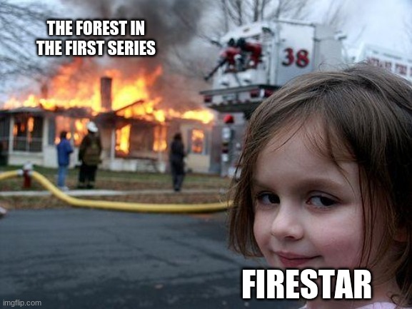 Disaster Girl | THE FOREST IN THE FIRST SERIES; FIRESTAR | image tagged in memes,disaster girl,warrior cats,firestar | made w/ Imgflip meme maker