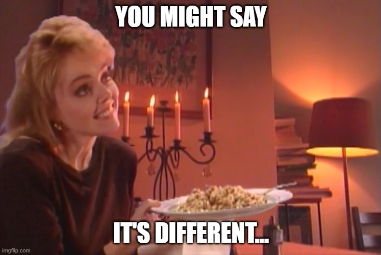 It's Different | YOU MIGHT SAY; IT'S DIFFERENT... | image tagged in it's different | made w/ Imgflip meme maker