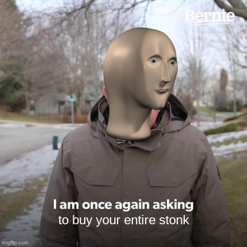 Gimme ur stonks says bernie | to buy your entire stonk | image tagged in memes,bernie i am once again asking for your support | made w/ Imgflip meme maker
