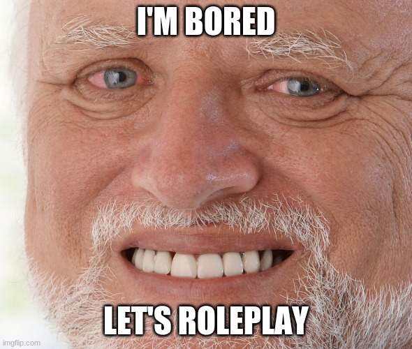 definition of bored | I'M BORED; LET'S ROLEPLAY | image tagged in hide the pain harold | made w/ Imgflip meme maker