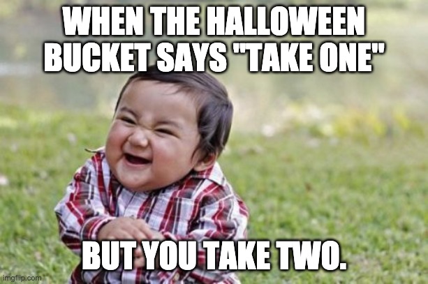 I took two.. | WHEN THE HALLOWEEN BUCKET SAYS "TAKE ONE"; BUT YOU TAKE TWO. | image tagged in memes,evil toddler | made w/ Imgflip meme maker