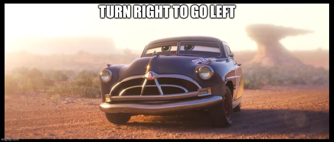 true | TURN RIGHT TO GO LEFT | image tagged in true | made w/ Imgflip meme maker
