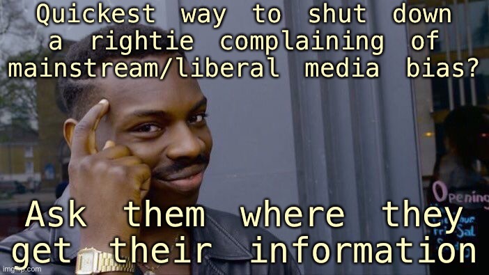 Roll safe & try this next time they attack mainstream, reputable sources. | Quickest way to shut down a rightie complaining of mainstream/liberal media bias? Ask them where they get their information | image tagged in memes,roll safe think about it,msm,mainstream media,fake news,biased media | made w/ Imgflip meme maker