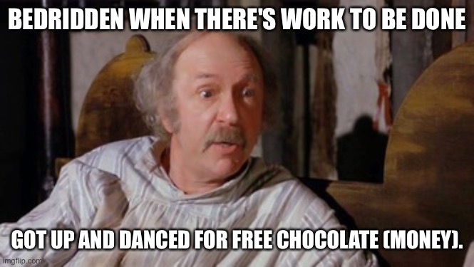 Grandpa Joe | BEDRIDDEN WHEN THERE'S WORK TO BE DONE; GOT UP AND DANCED FOR FREE CHOCOLATE (MONEY). | image tagged in political | made w/ Imgflip meme maker