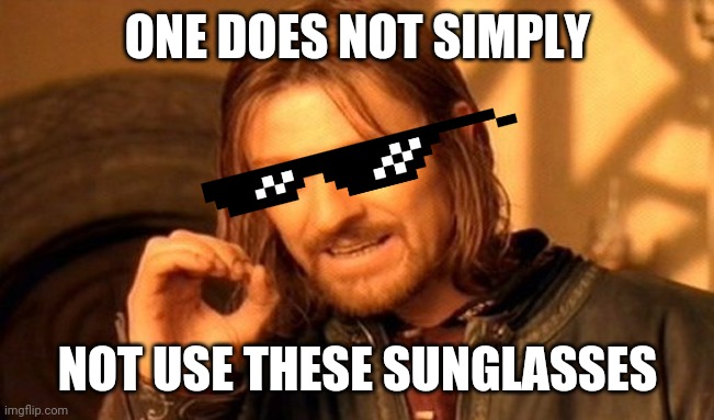 One does not simply ¯\_(ツ)_/¯ | ONE DOES NOT SIMPLY; NOT USE THESE SUNGLASSES | image tagged in memes,one does not simply | made w/ Imgflip meme maker