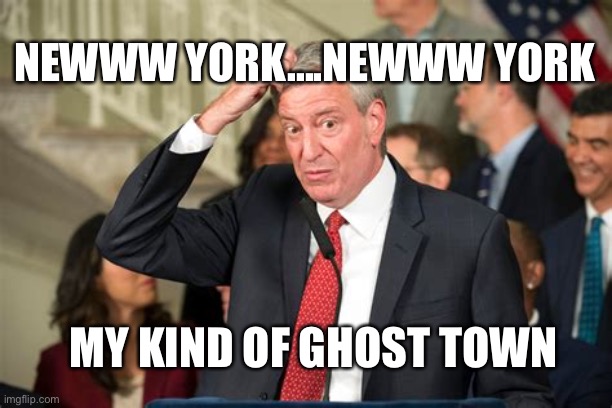 No Sinatra, New York...New York | NEWWW YORK....NEWWW YORK; MY KIND OF GHOST TOWN | image tagged in duhhh,mayor,new york | made w/ Imgflip meme maker