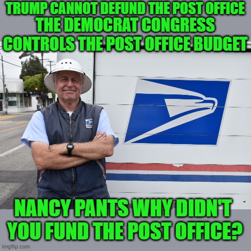 the truth will set you free | TRUMP CANNOT DEFUND THE POST OFFICE; THE DEMOCRAT CONGRESS CONTROLS THE POST OFFICE BUDGET; NANCY PANTS WHY DIDN'T  YOU FUND THE POST OFFICE? | image tagged in democrats,communism,2020 elections | made w/ Imgflip meme maker