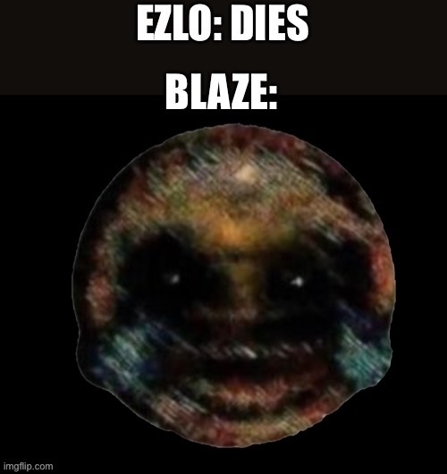 Blaze will go crazy about it | made w/ Imgflip meme maker