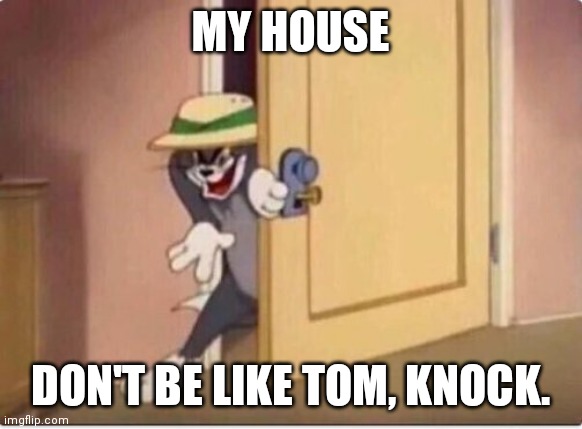 TOM SNEAKING IN A ROOM | MY HOUSE; DON'T BE LIKE TOM, KNOCK. | image tagged in tom sneaking in a room | made w/ Imgflip meme maker