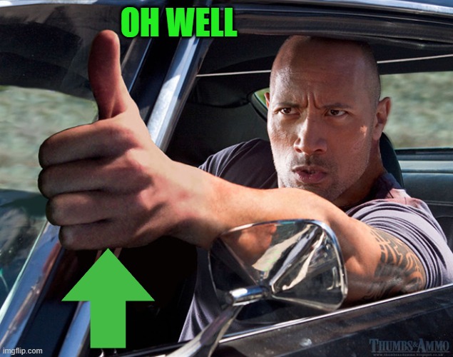 OH WELL | image tagged in up thumb | made w/ Imgflip meme maker