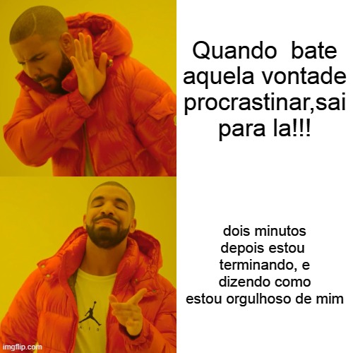 Drake Hotline Bling Meme | Quando  bate aquela vontade procrastinar,sai para la!!! dois minutos depois estou  terminando, e dizendo como estou orgulhoso de mim | image tagged in memes,drake hotline bling | made w/ Imgflip meme maker