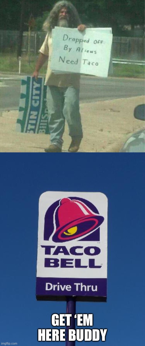 Get this man a taco | GET ‘EM HERE BUDDY | image tagged in taco bell sign | made w/ Imgflip meme maker