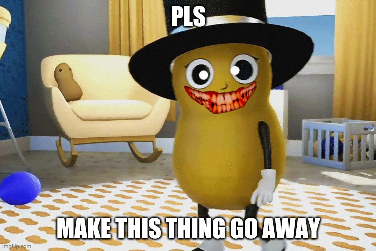 Shocked Baby Mr peanut | PLS; MAKE THIS THING GO AWAY | image tagged in mr peanut | made w/ Imgflip meme maker