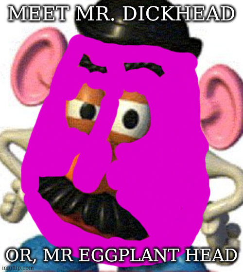 totally random | MEET MR. DICKHEAD; OR, MR EGGPLANT HEAD | image tagged in mr eggplant head | made w/ Imgflip meme maker