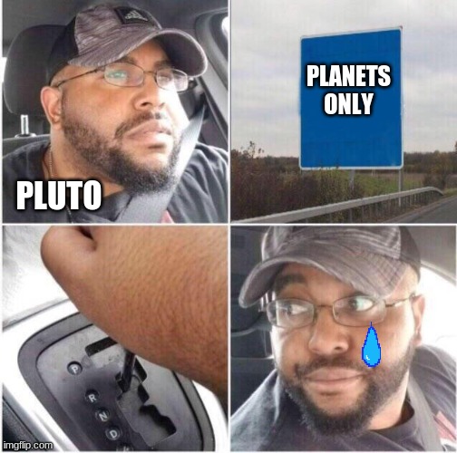 car reverse | PLANETS ONLY; PLUTO | image tagged in car reverse | made w/ Imgflip meme maker