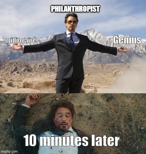 Tony Stark before and after | PHILANTHROPIST; Genius; millionaire; 10 minutes later | image tagged in before after tony stark | made w/ Imgflip meme maker