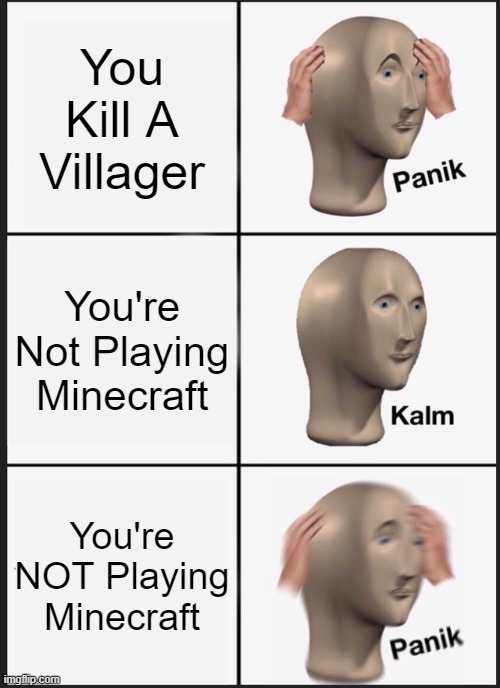 Panik Kalm Panik | You Kill A Villager; You're Not Playing Minecraft; You're NOT Playing Minecraft | image tagged in memes,panik kalm panik | made w/ Imgflip meme maker