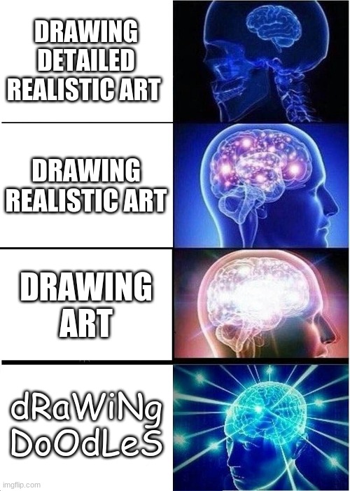 Expanding Brain | DRAWING DETAILED REALISTIC ART; DRAWING REALISTIC ART; DRAWING ART; dRaWiNg DoOdLeS | image tagged in memes,expanding brain | made w/ Imgflip meme maker