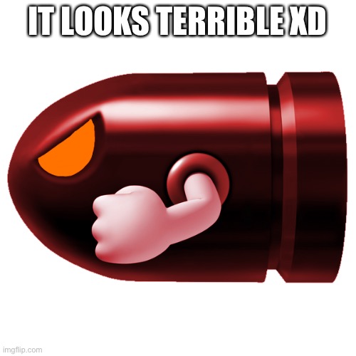 Bullet bill go zooom | IT LOOKS TERRIBLE XD | made w/ Imgflip meme maker
