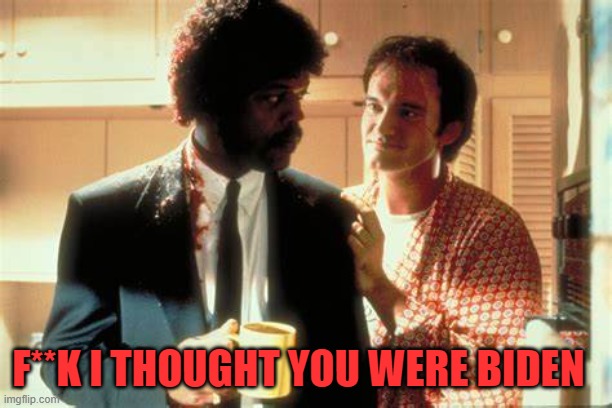 pulp fiction | F**K I THOUGHT YOU WERE BIDEN | image tagged in pulp fiction | made w/ Imgflip meme maker