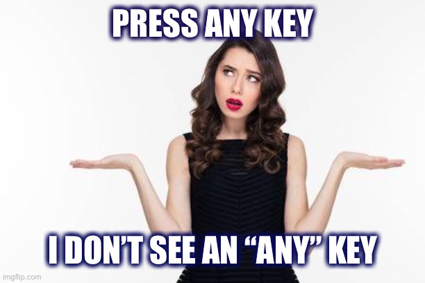 Confused woman | PRESS ANY KEY I DON’T SEE AN “ANY” KEY | image tagged in confused woman | made w/ Imgflip meme maker