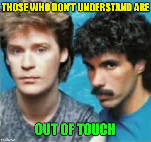THOSE WHO DON’T UNDERSTAND ARE OUT OF TOUCH | made w/ Imgflip meme maker