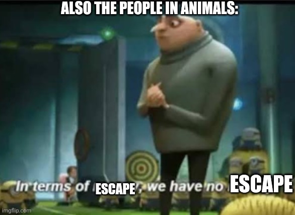 In terms of money | ALSO THE PEOPLE IN ANIMALS: ESCAPE ESCAPE | image tagged in in terms of money | made w/ Imgflip meme maker
