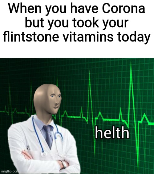 Glad I took mine today | When you have Corona but you took your flintstone vitamins today | image tagged in stonks helth,memes,funny,coronavirus,flintstones | made w/ Imgflip meme maker