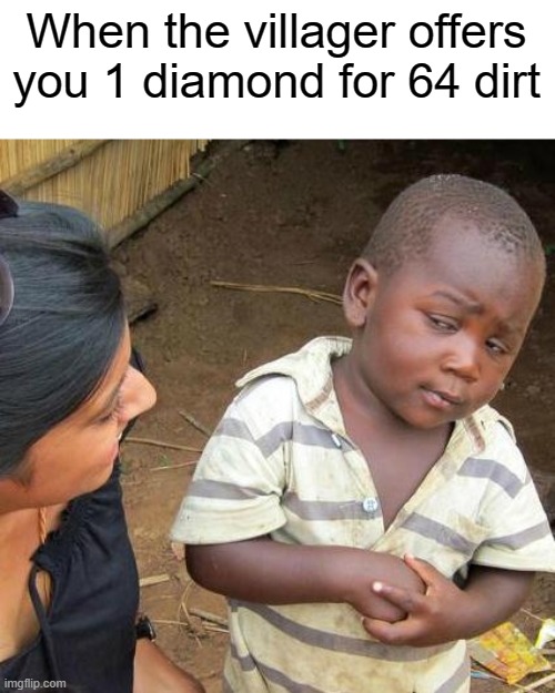 Third World Skeptical Kid Meme | When the villager offers you 1 diamond for 64 dirt | image tagged in memes,third world skeptical kid | made w/ Imgflip meme maker