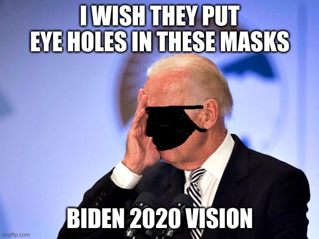 I'd like to see where Biden can take Venez........I mean America. | I WISH THEY PUT EYE HOLES IN THESE MASKS; BIDEN 2020 VISION | image tagged in corn pop | made w/ Imgflip meme maker