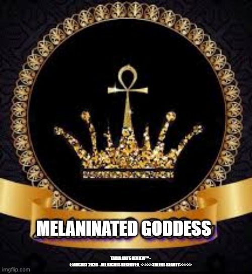 Melaninated Goddess | MELANINATED GODDESS; TABIA ANI'S REVIEW™ - ©AUGUST 2020 - ALL RIGHTS RESERVED. <<<<<TALENT-BEAUTY>>>>> | image tagged in black,goddess | made w/ Imgflip meme maker