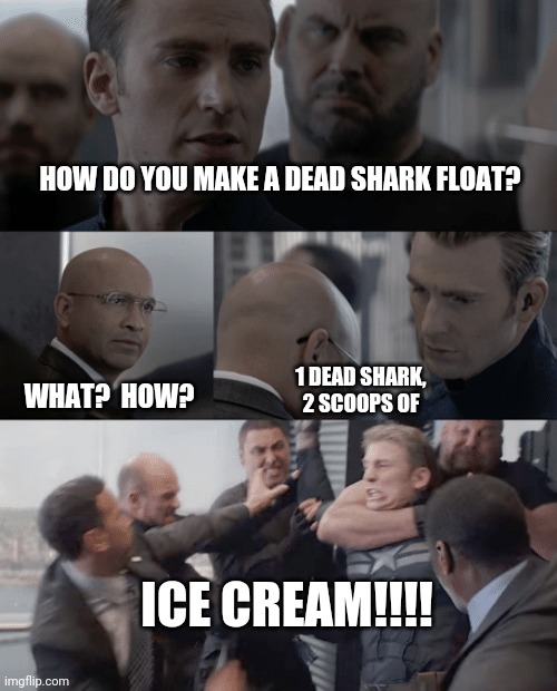 Captain america elevator | HOW DO YOU MAKE A DEAD SHARK FLOAT? WHAT?  HOW? 1 DEAD SHARK, 2 SCOOPS OF ICE CREAM!!!! | image tagged in captain america elevator | made w/ Imgflip meme maker