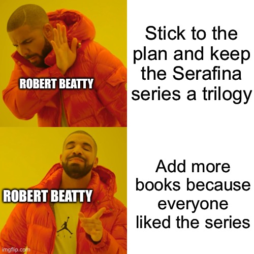 Finished the series yesterday! Yay! | Stick to the plan and keep the Serafina series a trilogy; ROBERT BEATTY; Add more books because everyone liked the series; ROBERT BEATTY | image tagged in memes,drake hotline bling,books | made w/ Imgflip meme maker