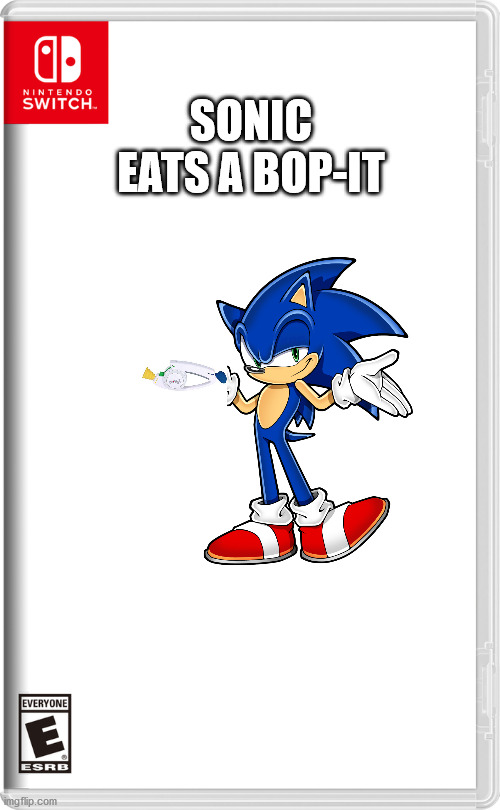 sonic eats a bop-it | SONIC EATS A BOP-IT | image tagged in nintendo switch | made w/ Imgflip meme maker